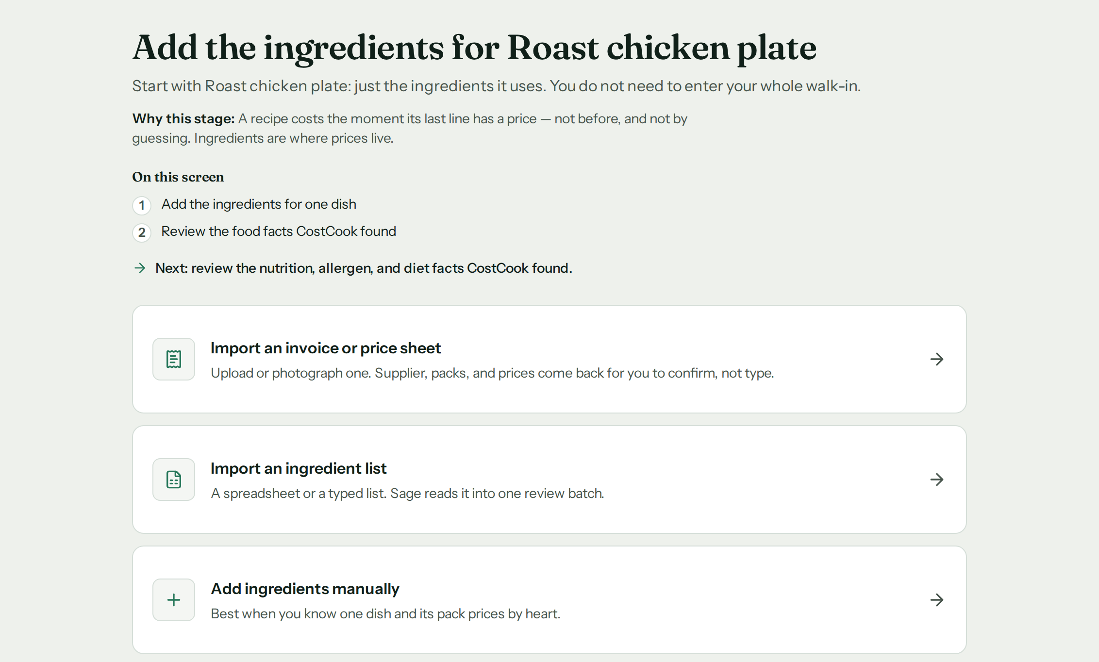 The Ingredients stage, headed “Add the ingredients for Roast chicken plate. Start with Roast chicken plate: just the ingredients it uses. Start by costing one dish.” Under “On this screen”: Add the ingredients for one dish, Review the food facts CostCook found. Then three cards. “Import an invoice or price sheet: Upload or photograph one. Supplier, packs, and prices come back for you to confirm, not type.” “Import an ingredient list: A spreadsheet or a typed list. Sage reads it into one review batch.” “Add ingredients manually: Best when you know one dish and its pack prices by heart.”